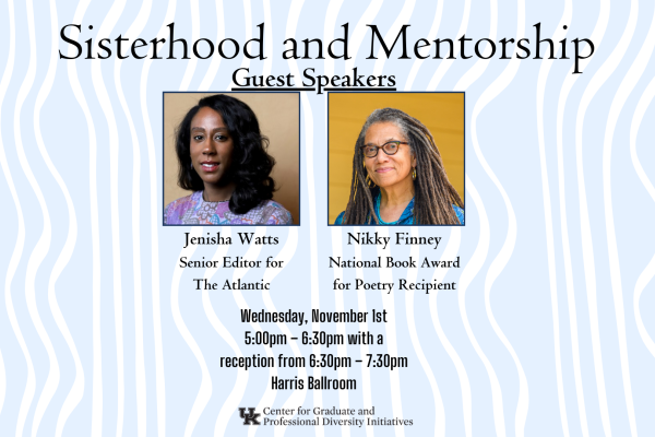Title: Sisterhood and Mentorship Speakers: Jenisha Watts, Senior Editor for The Atlantic; Nikky Finney, National Book Award for Poetry Recipient Date: Wednesday, November 1 Time: 5:00pm – 6:30pm with a reception from 6:30pm – 7:30pm